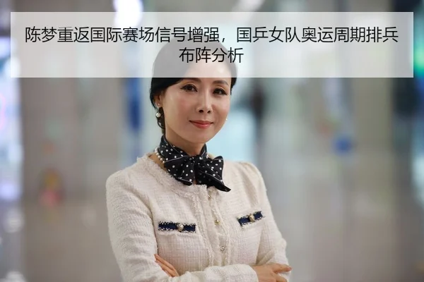 陈梦重返国际赛场信号增强，国乒女队奥运周期排兵布阵分析