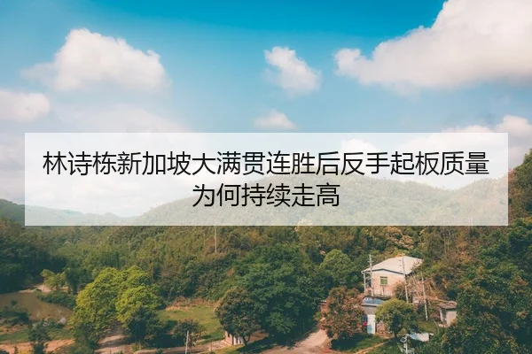 林诗栋新加坡大满贯连胜后反手起板质量为何持续走高