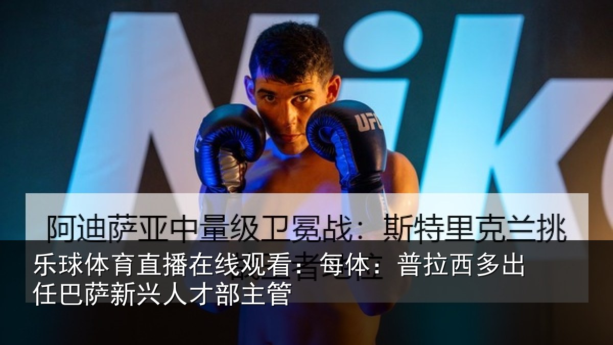 乐球体育直播在线观看：每体：普拉西多出任巴萨新兴人才部主管
