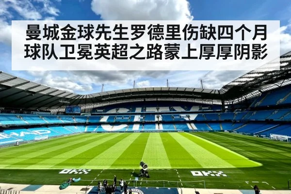 曼城金球先生罗德里伤缺四个月球队卫冕英超之路蒙上厚厚阴影